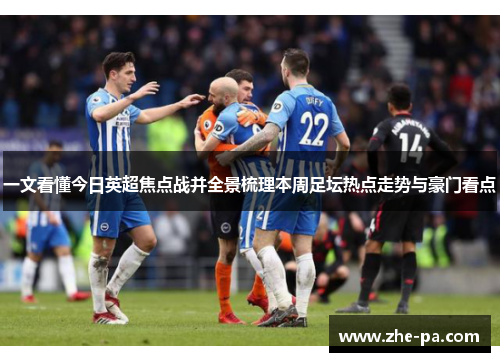 一文看懂今日英超焦点战并全景梳理本周足坛热点走势与豪门看点