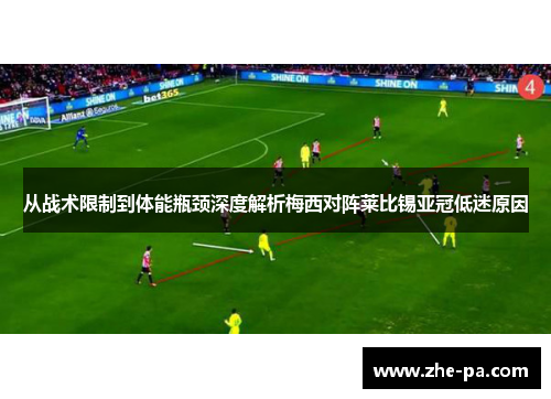 从战术限制到体能瓶颈深度解析梅西对阵莱比锡亚冠低迷原因 从战术限制到体能瓶颈深度解析梅西对阵莱比锡亚冠低迷原因