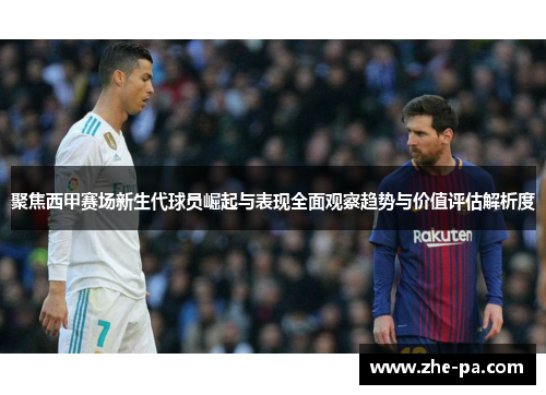 聚焦西甲赛场新生代球员崛起与表现全面观察趋势与价值评估解析度 聚焦西甲赛场新生代球员崛起与表现全面观察趋势与价值评估解析度