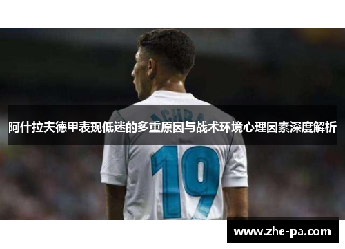 阿什拉夫德甲表现低迷的多重原因与战术环境心理因素深度解析 阿什拉夫德甲表现低迷的多重原因与战术环境心理因素深度解析