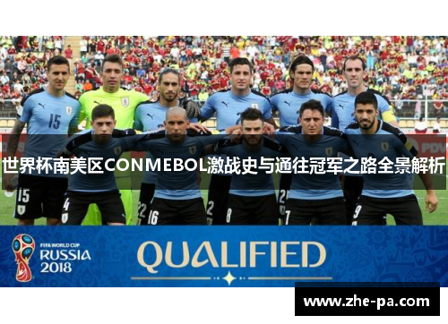 世界杯南美区CONMEBOL激战史与通往冠军之路全景解析 世界杯南美区CONMEBOL激战史与通往冠军之路全景解析