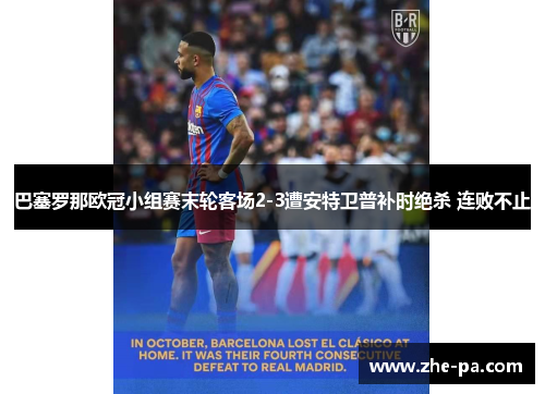 巴塞罗那欧冠小组赛末轮客场2-3遭安特卫普补时绝杀 连败不止