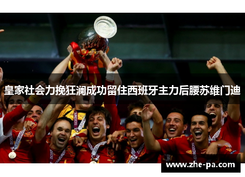 皇家社会力挽狂澜成功留住西班牙主力后腰苏维门迪