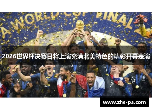 2026世界杯决赛日将上演充满北美特色的精彩开幕表演 2026世界杯决赛日将上演充满北美特色的精彩开幕表演