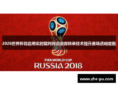 2026世界杯将启用实时裁判判定语音转录技术提升赛场透明度新