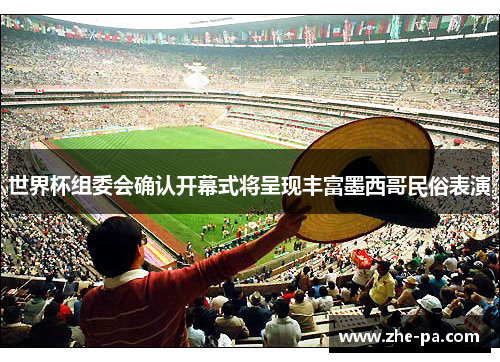 世界杯组委会确认开幕式将呈现丰富墨西哥民俗表演 世界杯组委会确认开幕式将呈现丰富墨西哥民俗表演