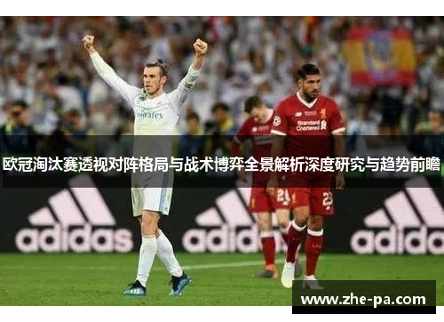 欧冠淘汰赛透视对阵格局与战术博弈全景解析深度研究与趋势前瞻